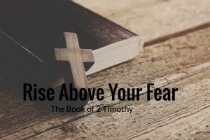 The Book of 2 Timothy: Rise above your fear